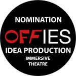 A black circle with white text reading "Nomination - Offies Idea Production - Immersive Theatre"